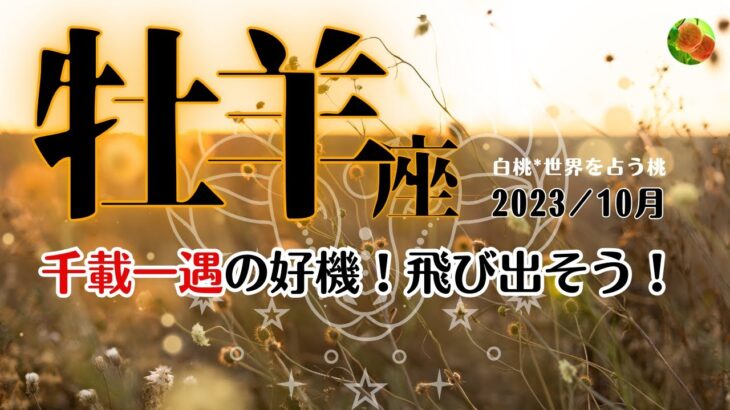 牡羊座♈2023年10月★千載一遇の好機！飛び出そう！