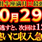 【※超重要】10月29日 牡牛座満月✖最強月食で、収入が桁違いに増える✨牡牛座木星期の奇跡で大逆転できます《大安✖牡牛座満月✖ドラゴンヘッド✖月食✖天王星》