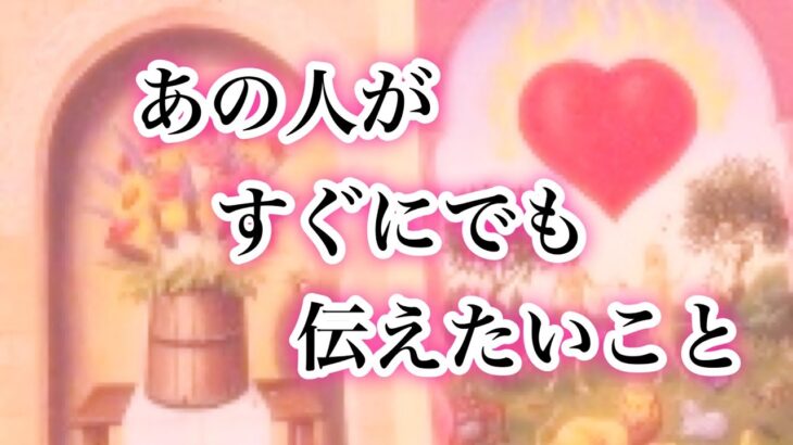 あの人がすぐにでも伝えたいこと【恋愛💖タロット】