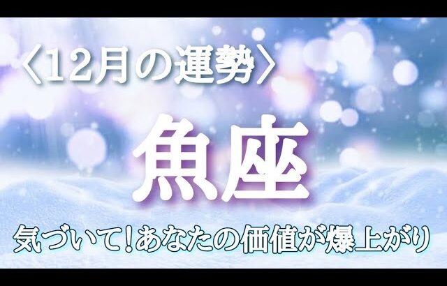 【#魚座♓️さんの※12月運勢※】全体！仕事！人間関係！転機予報！【気づいて！あなたの価値が爆上がり🫶🏻】ワクワクしながら引き寄せて行こう✨いい事くるよー！