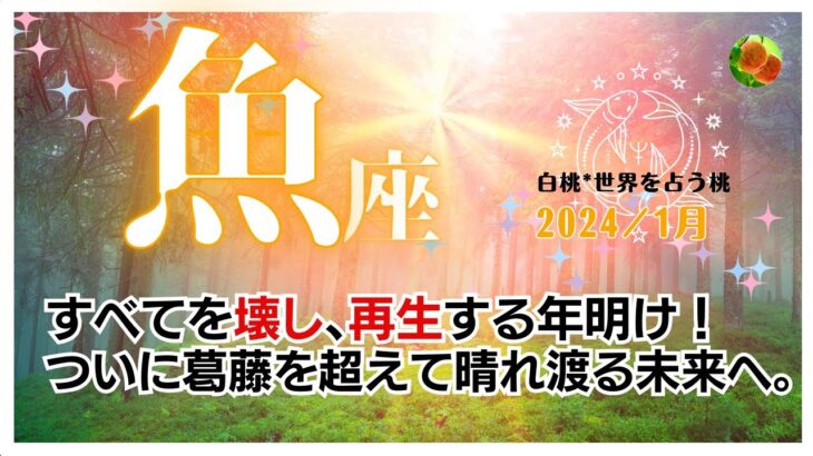 魚座♓2024年1月★すべてを壊し、再生する年明け！ついに葛藤を超えて晴れ渡る未来へ。