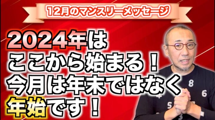 第109回「12月マンスリーメッセージ・2024年はここから始まる！今月は年末ではなく、年始です！」