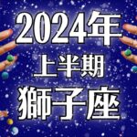 2024獅子座♌最善の道を行く‼️何があっても大丈夫な上半期運勢♌️個人鑑定級タロット