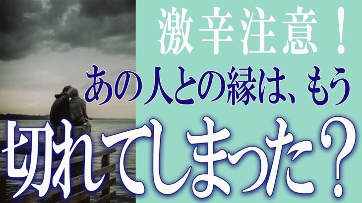 【タロット占い】【恋愛 復縁】【相手の気持ち 未来】⚡激辛注意！！⚡あの人との縁は、もう切れてしまった❓❓😢【恋愛占い】