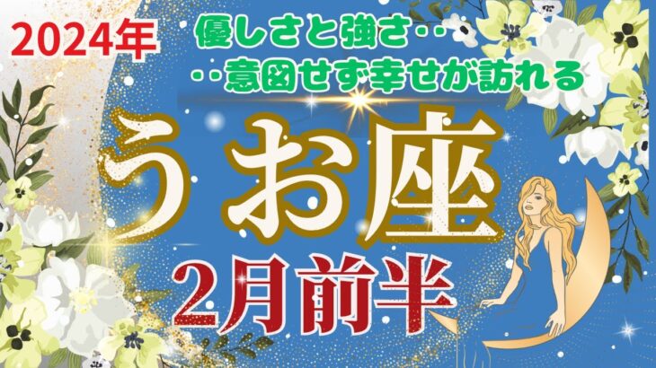 【うお座】2024年2月前半運勢🌈強さと優しさのあなたの行動が、いつの間にか人々を助ける結果につながります‼🌈お仕事〜意図しない親切が良い結果に…🌈