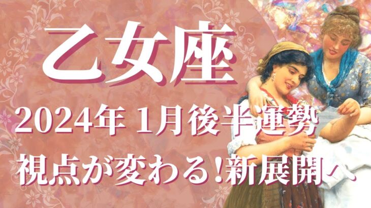 【おとめ座】2024年1月後半　目から鱗の”新展開へ”、大事な決断を下すとき🌈ふさわしい居場所へ、あなたらしい魅力が見つかるときです【乙女座 １月後半】【タロット】