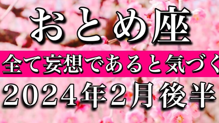 おとめ座♍︎2024年2月後半　全て妄想であると気づく Virgo tarot reading✴︎late February 2024