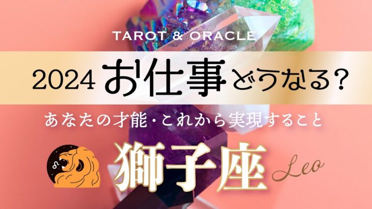 【獅子座♌️2024年お仕事運】夢/目標/取り組み🌈これは見逃せない！超重要なご縁がありそう✨タロット＆オラクルカードリーディング