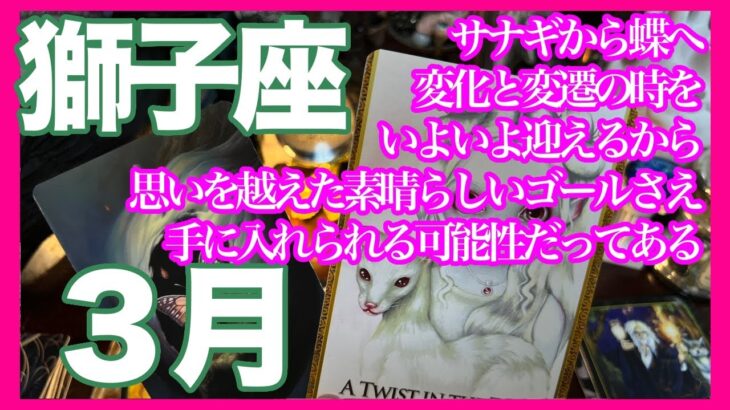 《獅子座３月》サナギから蝶へ　いよいよ変化と変遷の時を迎えるから　思いを越えた素晴らしいゴールさえ手に入れられる可能性だってある＊深堀り＊魂のリーディング＊個人鑑定級