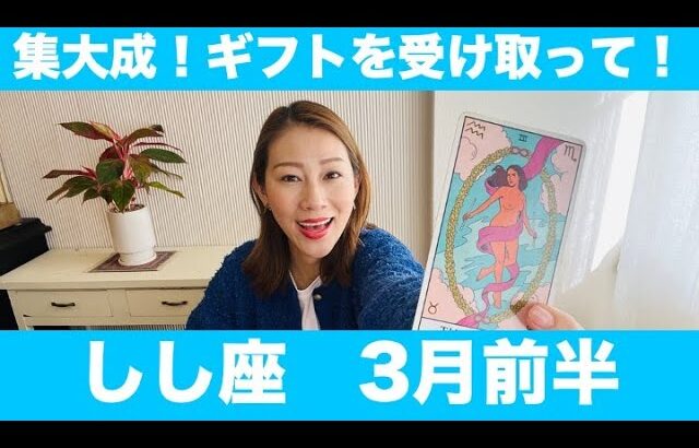 しし座♌️3月前半🔮これまでの集大成！！大きなギフトを受け取って！順調に進んでいくよ！