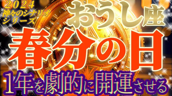 【牡牛座♉2024運勢】黙ってられない〜！！激変の嬉しいお知らせに狂喜乱舞♬　【春分の日宇宙元旦】　✡️キャラ別鑑定付き✡️　神々のシナリオシリーズ