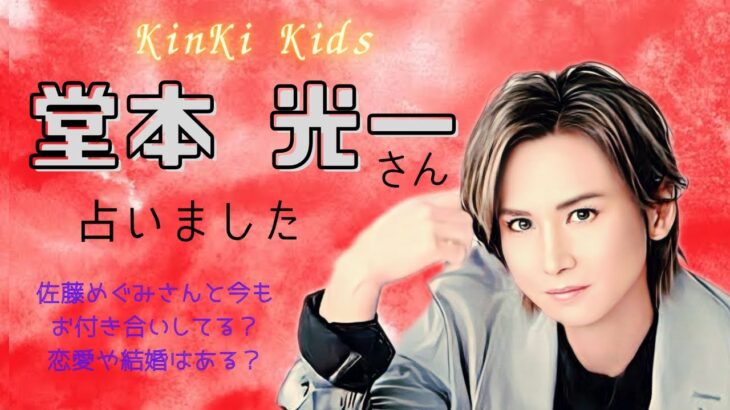 【タロット占い】KinKi Kids堂本光一さん恋愛について佐藤めぐみさんとの関係は？結婚はある？