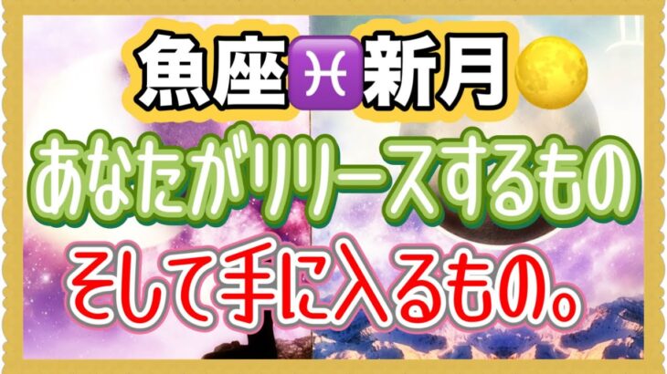 魚座♓️新月🌕あなたがリリースするもの。そして手に入るもの。