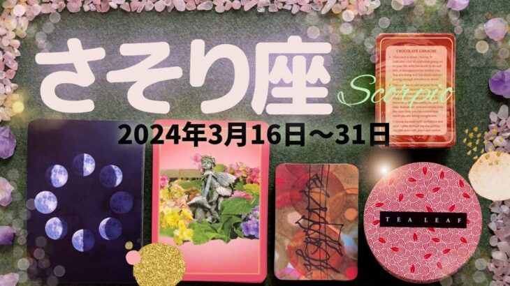 蠍座★2024/3/16～31★あなたの愛が報われていく！人生を変える出会いがある時（＋ラッキーアクション！）