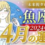 【魚座】うお座🌈2024年4月💖の運勢✨✨✨仕事とお金・恋愛・パートナーシップ［未来視タロット占い］