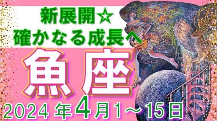 【魚座♓】2024年4月1日～4月15日🌈超幸運期☆充実の前半期です🌟周りからも認められます🦄【恋愛 仕事 人間関係】【星占い タロット占い 魚座 うお座】【2024年 4月】