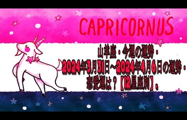 山羊座・今週の運勢・2024年3月31日～2024年4月6日の運勢・恋愛運は？【12星座別】.