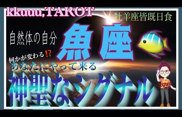 魚座♓️さん【牡羊座皆既日食🌚〜あなたにやって来る神聖なるシグナルとは⁉️】自分らしさ、がもたらすものは大きい🤲#2024 #タロット占い #直感リーディング