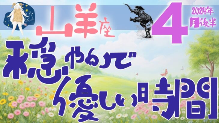 【山羊座】2024年4月後半の運勢♑️〝心温まる優しくて穏やかな時間が流れる‼️不安や心配から解放されて癒やされていく🍀〟仕事・人間関係のタロットリーディング🔮