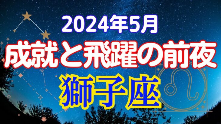 【獅子座必見】5月の星座占い:獅子の咆哮!!!一年の頂点から新たな旅立ち|活躍の先に待つ大いなる可能性｜2024年5月獅子座の運勢