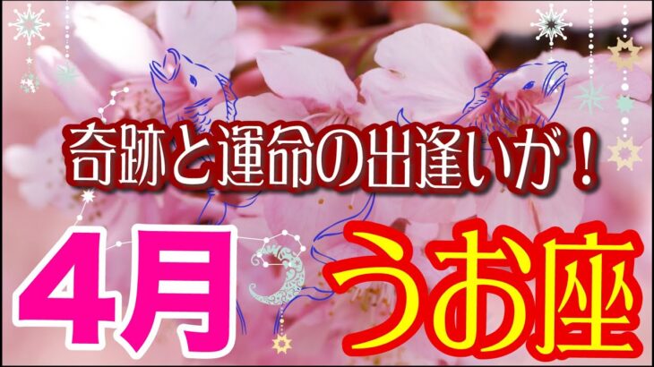 【魚座🌸4月の運勢😄🌸上旬中旬下旬』もう運命には抗えない！💖ゼロからの出発と新しい家族や仲間たち♪✨🌸