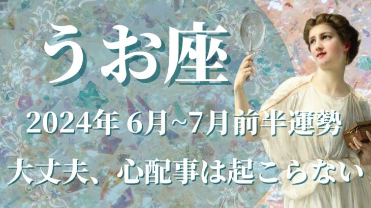 【うお座】2024年6月~7月前半運勢　思いがけないギフト🎁大丈夫、その心配事は起こりません💌眠れる才能開花、未来の自分が微笑む、オリジナルを大切に🌈✨【魚座 ６月運勢】【タロット】