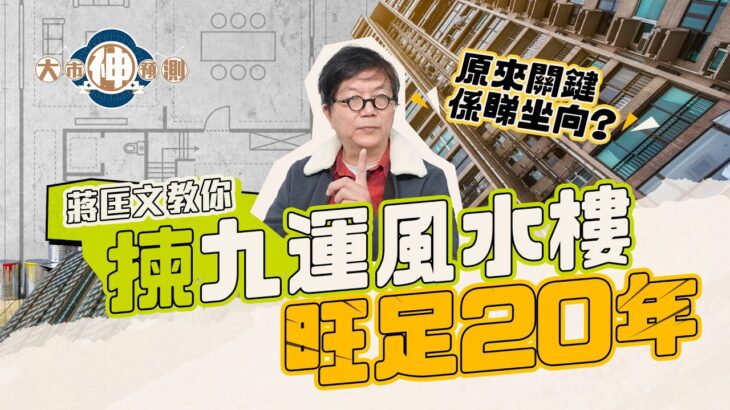 【#大市神預測】蔣匡文教你㨂九運風水樓旺足20年 原來關鍵係睇坐向？︱#九運︱#玄學︱#信報