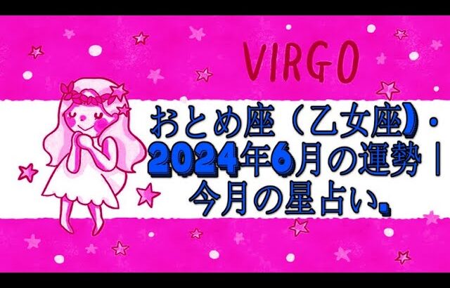 おとめ座（乙女座)・2024年6月の運勢｜今月の星占い.