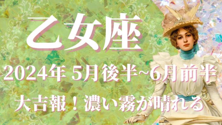 【おとめ座】2024年5月後半運勢　大吉報からの大好転へ💌濃い霧がようやく晴れ、光り輝く希望の未来へ、心のままに上手くいく、強運が引き寄せられていく🌈✨【乙女座 ５月運勢】【タロット】