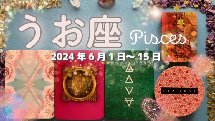 魚座★2024/6/1～15★今までの努力が無償の愛が、この時のちょっとした出来事で一気に報われていく！過去への執着を浄化して、大成功を掴む時