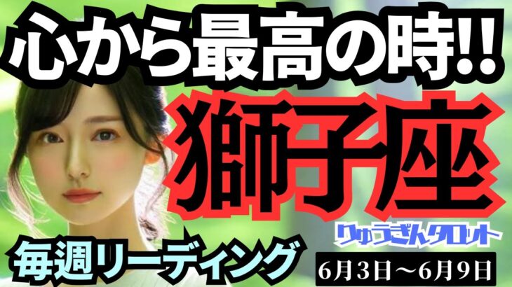 【獅子座】♌️2024年6月3日の週♌️心から最高の時🌈喜びにあふれ😊大人気になる私‼️タロットリーディング🍀