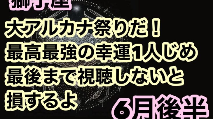 【6月後半の運勢】獅子座　大アルカナ祭りだ！最高最強の幸運を1人じめ最後まで視聴しないと損するよ超細密✨怖いほど当たるかも知れない😇　　　　　　　　　　　　#星座別#タロットリーディング#獅子座