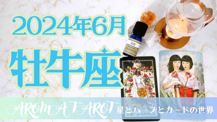 【おうし座】2024年6月🕊しっかり受け取ろう💖自分と向き合う時間が増える期間✨星とカードからのメッセージ🌟【タロット＋オラクルカード＋アロマ】仕事・恋愛・人間関係・お金