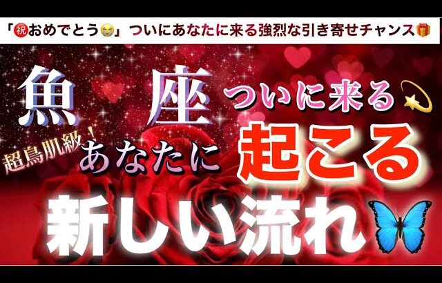 魚　座🦋【運命のタイミング❣️神展開🥹】ついに来た🌈あなたに新しい強烈な流れ🔮深掘りリーディング#潜在意識#魂の声#ハイヤーセルフ