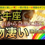 牡牛座🌏【❤️‍🔥自分史上最高の人生になる流れ🤗】ワクワク🎆ドキドキ引き寄せが止まらない❣️ライオンズゲート🪐その後起きて来る幸運気‼️深掘りリーディング#潜在意識#魂の声#ハイヤーセルフ