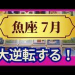 【魚座♓７月運勢】うわっすごい！個人鑑定級のグランタブローリーディング✨今までの頑張りが報わる　大逆転する（仕事運　金運）タロット＆オラクル＆ルノルマンカード