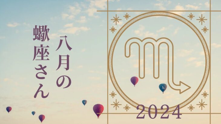 【蠍座さん♈︎】2024年8月の星座リーディング🌷🫧