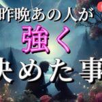 【今すぐ進展する方います‼️】昨晩あの人が強く決めた事💗恋愛タロット