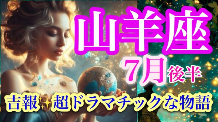 山羊座７月後半♑️新しい光が貴方を待っている✨強烈な新章開幕🌈ご褒美が待っている🍀