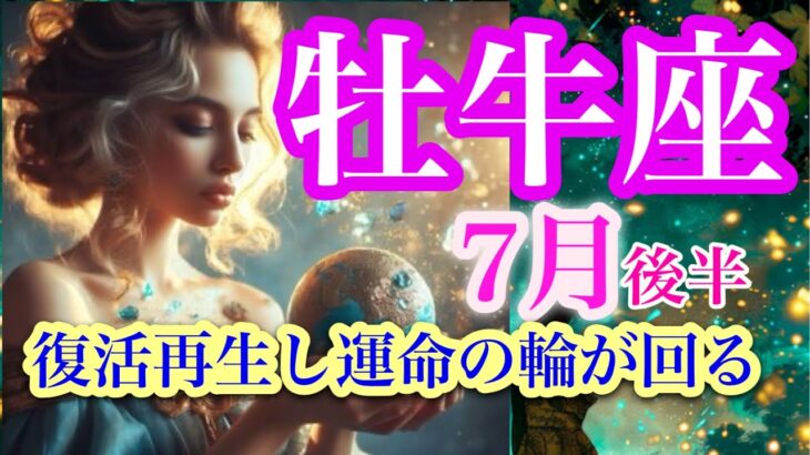 牡牛座７月後半♉️信じられない流れがやってきた✨復活へ向けて運命の輪を回していくよ🌈