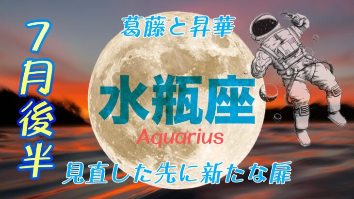 【7月後半✴︎水瓶座】整理整頓は次に進むための必須事項🌙✴︎🌿未来と過去を並べてまず足元を確認！バランスが取り戻る人間関係💓【2024】