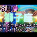 獅子座♌️さん⭐️8月の運勢🔮心を満たす何かとの出会い✨新たな自分がスタートする時‼️タロット占い⭐️