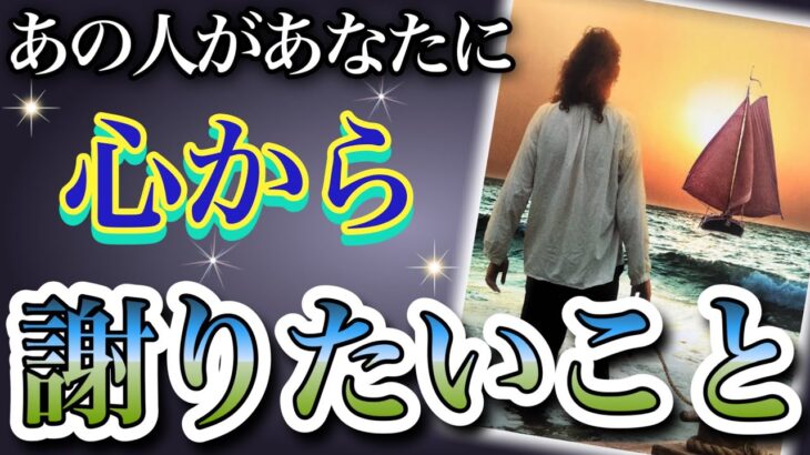 《奥深い反省の念が…😭💦》❤️あの人があなたに、心から謝りたいこと❤️★ 恋愛 人間関係 人生 運命★タロット占い＆オラクルカードリーディング