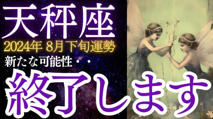 天秤座2024年8月下旬の運勢★新たな可能性が・・終了します