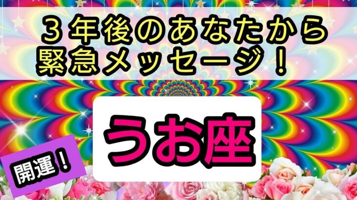 魚座💕未来のあなたからの緊急メッセージ！ 👑仕事と金運、恋愛や人間関係、魂など、3年後のあなたはどうなっているのか？💎