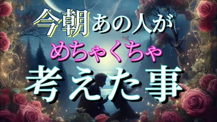 【早い方､すぐ進展します‼️】今朝あの人がめちゃくちゃ考えた事💗恋愛タロット