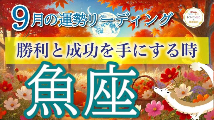 魚座9月🌕仕事運＆金運が急上昇！あなたが勝利する月💼💰仕事運・人間関係運・恋愛運・金運・全体運［タロット/オラクル/ルノルマン］