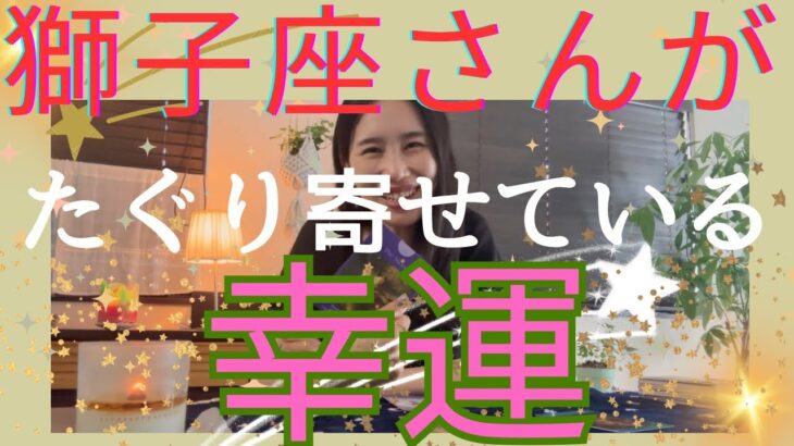 【獅子座】たぐり寄せている幸運／余裕〜😚満足感を味わう！自分をありのまま受け止める！