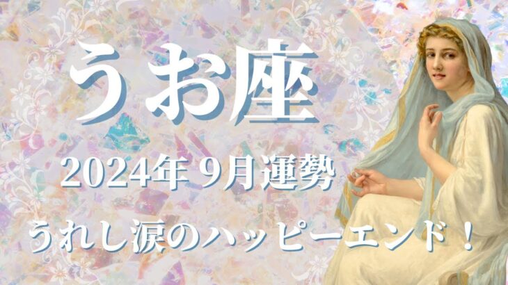 【うお座】2024年9月運勢　感涙✨うれし涙のハッピーエンド、過去とはまるで違う！希望の光が舞い込む💌思いっきり楽しんで、パーッと盛り上がる時間が必要🌈外の世界はもっと楽しい【魚座 ９月】【タロット】