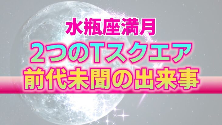 【8月20日】水瓶座満月が暗示する大きな社会変化。２つのＴスクエアがもたらす前代未聞の出来事【西洋占星術】